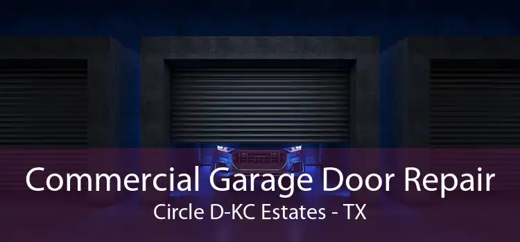 Commercial Garage Door Repair Circle D-KC Estates - TX