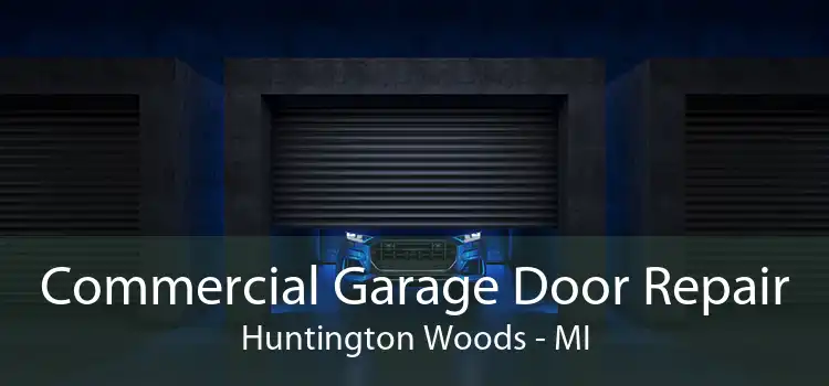 Commercial Garage Door Repair Huntington Woods - MI
