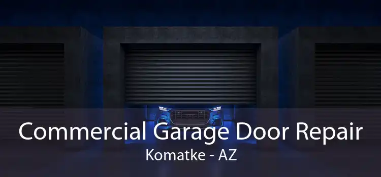 Commercial Garage Door Repair Komatke - AZ
