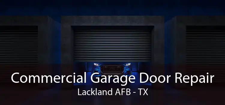 Commercial Garage Door Repair Lackland AFB - TX