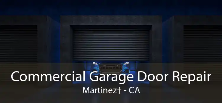 Commercial Garage Door Repair Martinez† - CA
