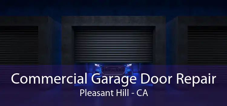 Commercial Garage Door Repair Pleasant Hill - CA