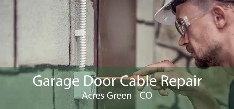 Garage Door Cable Repair Acres Green - CO