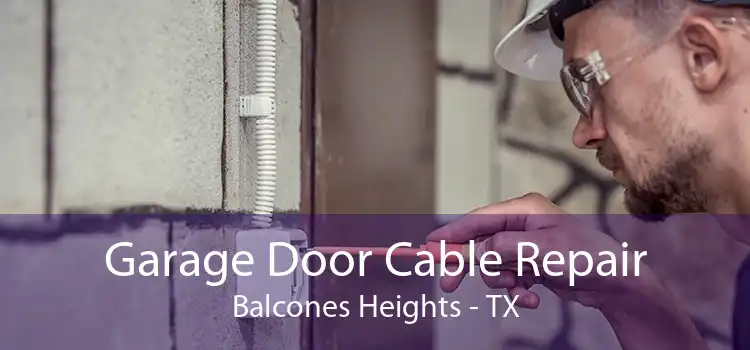 Garage Door Cable Repair Balcones Heights - TX