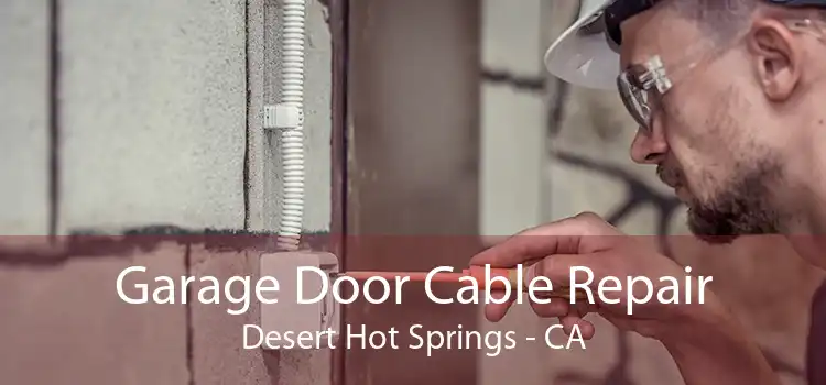 Garage Door Cable Repair Desert Hot Springs - CA