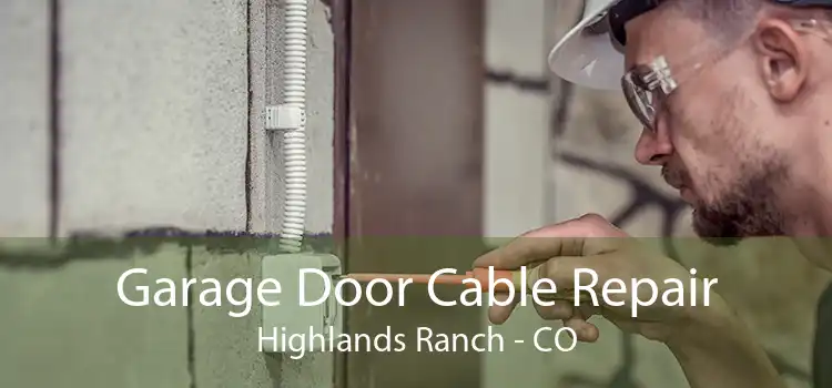 Garage Door Cable Repair Highlands Ranch - CO