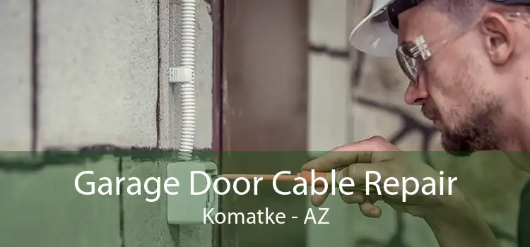 Garage Door Cable Repair Komatke - AZ