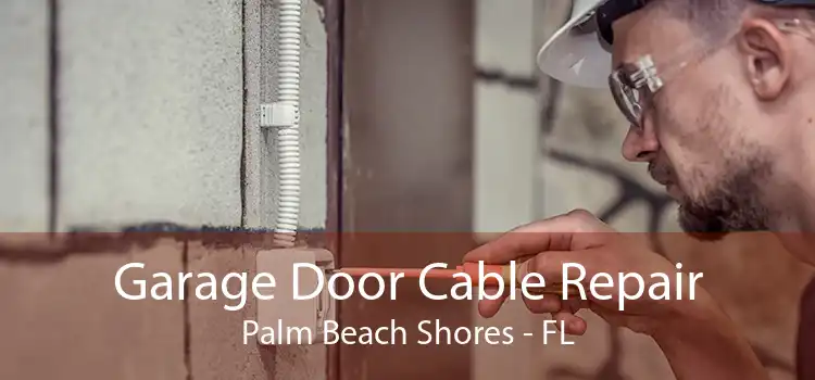 Garage Door Cable Repair Palm Beach Shores - FL