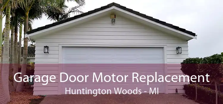 Garage Door Motor Replacement Huntington Woods - MI